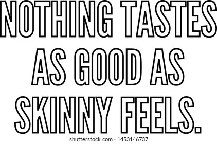 Nothing tastes as good as skinny feels outlined text art
