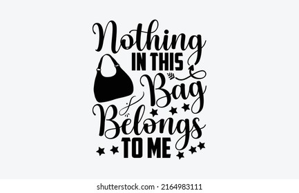 Nothing in this bag belongs to me - Tote Bag t shirt design, SVG Files for Cutting, Handmade calligraphy vector illustration, Hand written vector sign, EPS