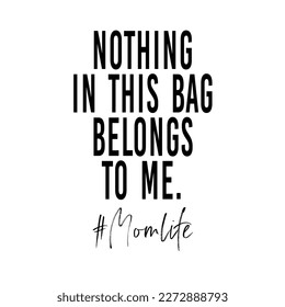 Nothing in this bag belongs to me quote. Funny tote bag saying. Vector illustration.