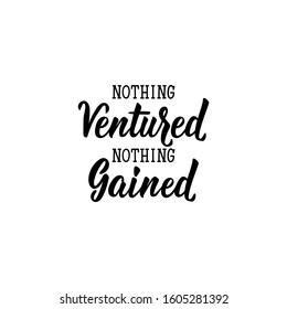 Nothing ventured, nothing gained.Lettering. Inspirational and funny quotes. Can be used for prints bags, t-shirts, posters, cards.