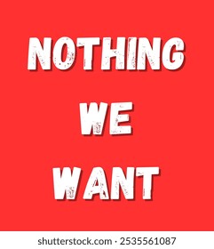 Nothing we want inspirational and motivational quotes, typography, fashion, art, designs: for prints, posters, cards, t shirt, coffee mug hoodies etc.