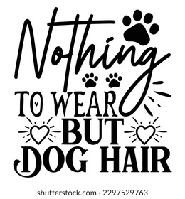 Nothing to Wear but Dog Hair  SVG  T shirt design Vector File svg