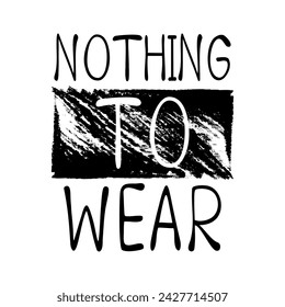 NOTHING TO WEAR, Graphic design print t-shirts fashion, illustration, vector, posters, cards, stickers, mug
