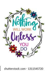 Nothing will work unless you do. Inspirational Quotes