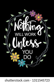 Nothing will work unless you do. Inspirational Quotes