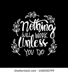 Nothing will work unless you do. Decoration, motivation.