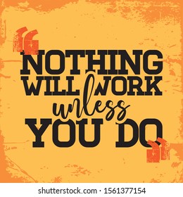 Nothing will work unless you do.  Inspiring Workout and Fitness Gym Motivation Quote Illustration Sign. Creative Strong Sport Vector Rough Typography Grunge Wallpaper Poster 