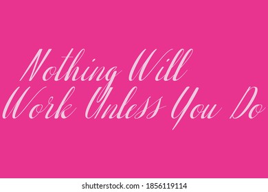 Nothing Will Work Unless You Do Cursive Typography White Color Text On Dork Pink Background  