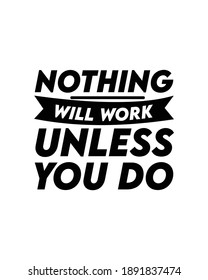 Nothing will work unless you do. Hand drawn typography poster design. Premium Vector