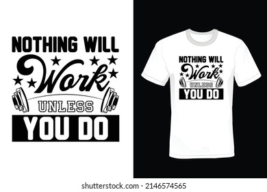 Nothing will work unless you do. Gym T shirt design, vintage, typography	
