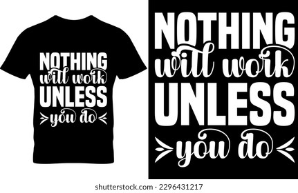 nothing will work unless you do. Graphic, illustration, typography, motivational, inspiration, inspiration t-shirt design, Typography t-shirt design, motivational quotes, motivational t-shirt design, svg