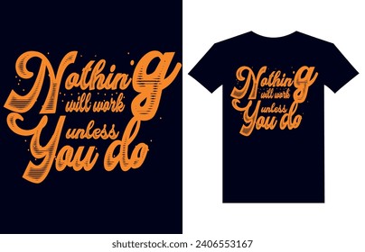 nothing will work unless you do. Graphic, illustration, typography, motivational, inspiration, inspiration t-shirt design, Typography t-shirt design, motivational quotes, motivational t-shirt design,