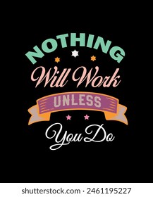 NOTHING WILL WORK UNLESS YOU DO TYPOGRAPHY T SHIRT DESIGN