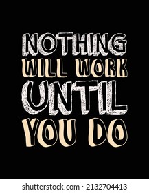 nothing will work until you do lettering quote for t-shirt design