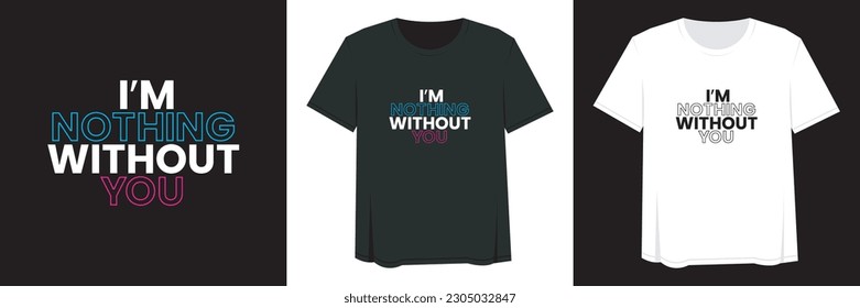 I'm nothing without you letter typography for t-shirt design. Ready to print for apparel, poster, illustration. modern, simple, lettering t shirt vector.