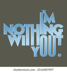 I'm nothing without you quote