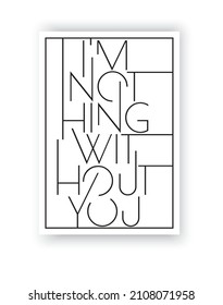 I'm nothing without you, vector. Wording design isolated on white background, lettering. Romantic love quotes. Scandinavian minimalist poster design