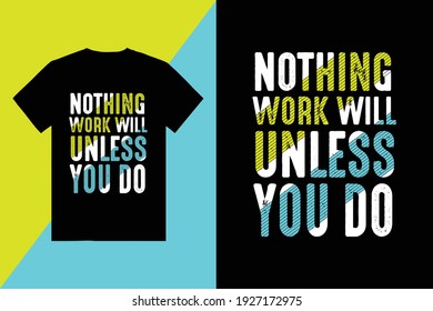 Nothing Work Will Unless You Do Typography T Shirt Design