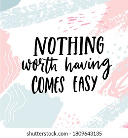 Nothing worth having comes easy. Motivational quote on pastel blue and pink texture. Inspirational poster design