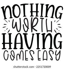 Nothing Worth Having Comes Easy - Boho Style Religious Biblical Christian Jesus Quotes T-shirt And SVG Design. Motivational Inspirational SVG Quotes T shirt Design, Vector EPS Editable Files.