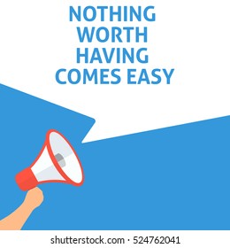 NOTHING WORTH HAVING COMES EASY Announcement. Hand Holding Megaphone With Speech Bubble. Flat Illustration