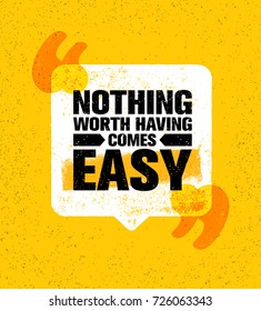 Nothing Worth Having Comes Easy. Inspiring Creative Motivation Quote Poster Template. Vector Typography Banner Design Concept On Grunge Texture Rough Background