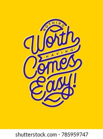 "nothing worth having comes easy!" monoline hand lettering typography quotes. monoline stroke hand lettering vintage typography quotes. best for poster, sticker, clothing, merchandise, wallpaper etc.
