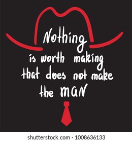 Nothing is worth making that does not make the man motivational quote lettering. Calligraphy  graphic design typography element for print. Print for poster, t-shirt, bags, postcard, sticker.