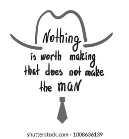 Nothing is worth making that does not make the man motivational quote lettering. Calligraphy  graphic design typography element for print. Print for poster, t-shirt, bags, postcard, sticker.