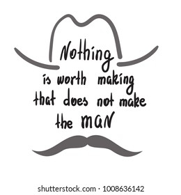 Nothing is worth making that does not make the man motivational quote lettering. Calligraphy  graphic design typography element for print. Print for poster, t-shirt, bags, postcard, sticker.