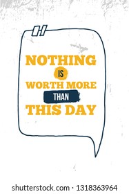 Nothing is worth more than this day Typographic background. Vector graphic. Start today