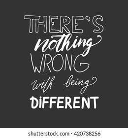 Nothing wrong with being different.  Motivational quote. Hand lettering. Modern calligraphic design. Vector illustration