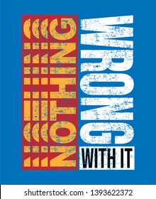 Nothing Wrong With It Fashion slogan for different apparel and T-shirt. - Vector