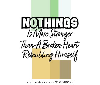 "Nothings Is More Stronger Than A Broken Heart Rebuilding Himself". Inspirational and Motivational Quotes Vector. Suitable For All Needs Both Digital and Print.