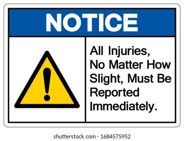 Notice All Injuries No Matter How Slight Must Be Reported Immediately Symbol Sign,Vector Illustration, Isolated On White Background Label. EPS10