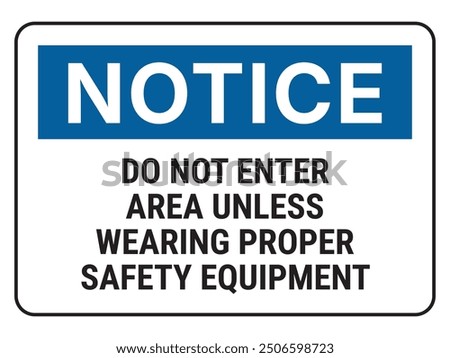 Notice sign. Do not enter area unless wearing proper safety equipment.
