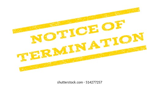 Notice Of Termination watermark stamp. Text caption between parallel lines with grunge design style. Rubber seal stamp with dust texture. Vector yellow color ink imprint on a white background.