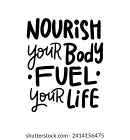 NOURISH YOUR BODY FUEL YOUR LIFE - Hand-drawn lettering. Inscription for prints and posters, invitation and greeting cards 