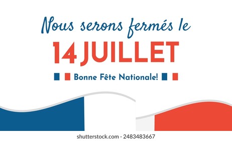 Nous serons fermes le 14 Juillet (French Translation: We will be Closed on 14 July). The Bastille Day of France Banner Background. Vector Illustration for poster, announcement, information.