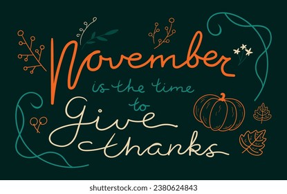 November is the time to give thanks quote. Hand drawn lettering for Thanksgiving Day decorated with flowers, leaves and pumpkin. Vector illustration