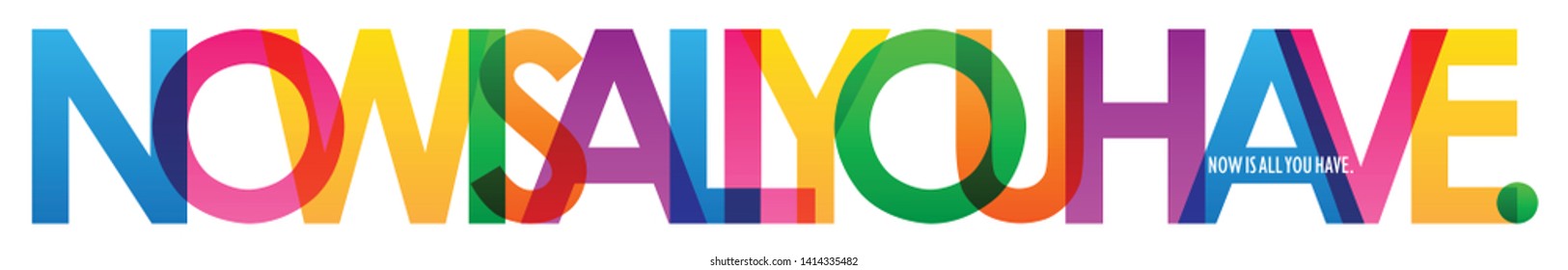 NOW IS ALL YOU HAVE. colorful vector typography banner