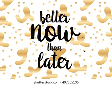 Now better than later motivational inscription. Greeting card with calligraphy. Hand drawn lettering quote design. Photo overlay. Typography for banner, poster or clothing design. Vector.