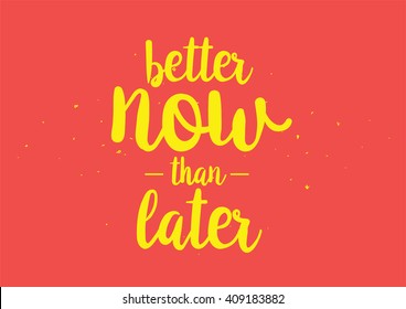 Now better than later motivational inscription. Greeting card with calligraphy. Hand drawn lettering quote design. Typography for banner, poster or clothing design. Vector.