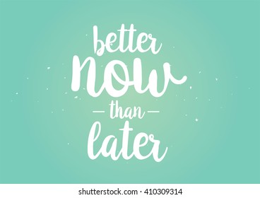 Now better than later motivational inscription. Greeting card with calligraphy. Hand drawn lettering quote design. Photo overlay. Typography for banner, poster or clothing design. Vector.