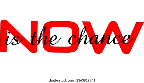 Now is the chance. Red and black typography phrase isolated on white background. 