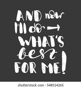 And now I'll do what's best for me. White letters. Modern and stylish hand drawn lettering. Quote. Hand-painted inscription. Motivational calligraphy poster. Stylish font typography for banner.