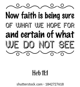 Now faith is being sure of what we hope for and certain of what we do not see. Bible verse quote