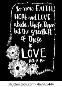 So Now Faith, Hope And LOve Abide, These Three But The Greatest Of These is Love. Quote with floral border Frame on Black Background. Hand Lettered Quote. Modern Calligraphy