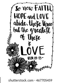 So Now Faith, Hope And LOve Abide, These Three But The Greatest Of These is Love. Quote with floral border Frame on White Background. Hand Lettered Quote. Modern Calligraphy