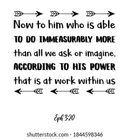  Now to him who is able to do immeasurably more than all we ask or imagine. Bible verse quote